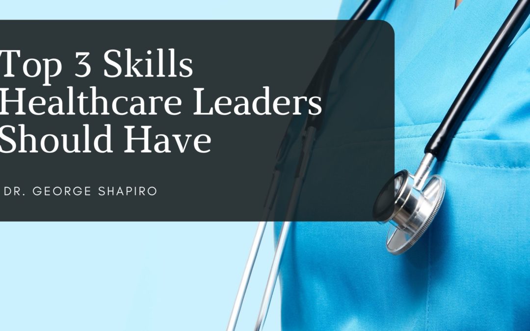 Top 3 Skills Healthcare Leaders Should Have