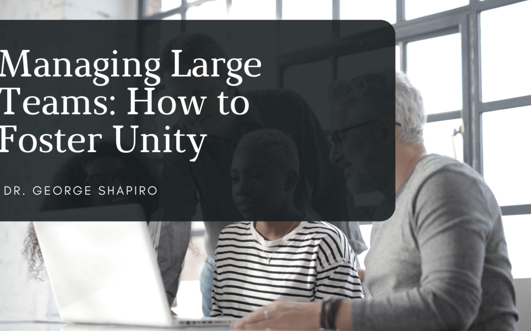 Managing Large Teams: How to Foster Unity